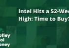Intel Reaches 52-Week Peak: Is It Time to Invest?