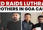 ED Raids Goa: Luthra Brothers Targeted in Club Fire Money Laundering Case