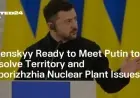 Zelenskyy to Meet Putin, Tackle Territory and Zaporizhzhia Nuclear Plant Challenges