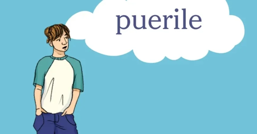 Explore the Meaning Behind the Word of the Day: Puerile