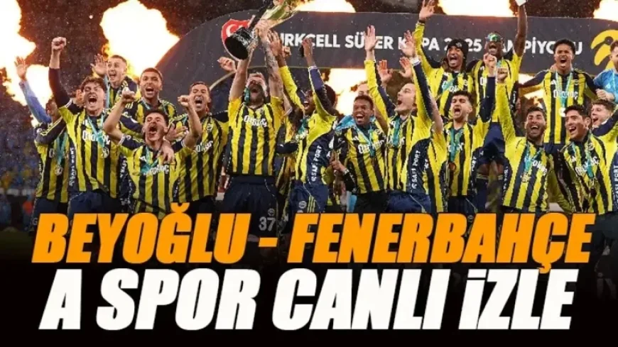 Watch Beyoğlu Yeni Çarşı vs Fenerbahçe Live on A Spor – Türkiye Kupası