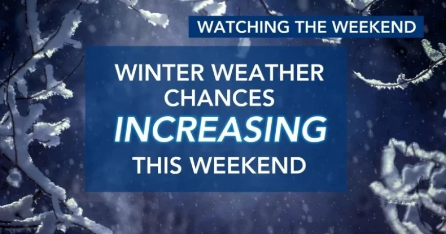Weekend to See Increased Chances of Winter Weather