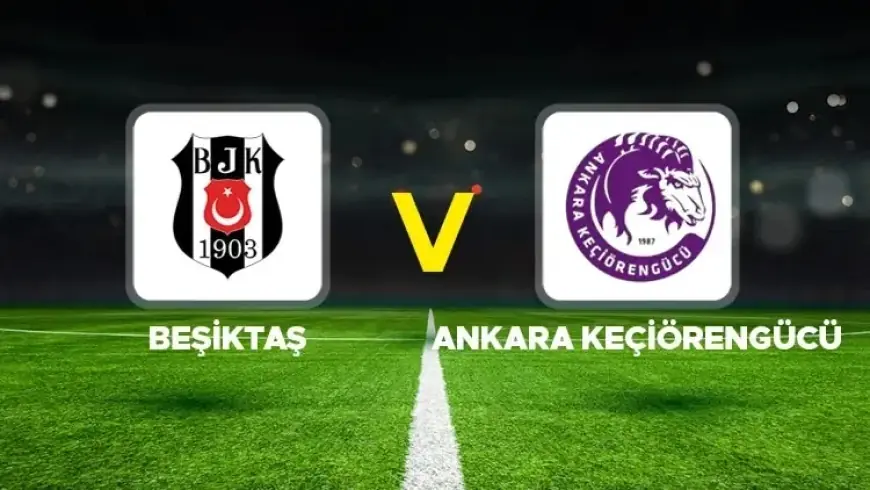 Live Coverage: Beşiktaş vs Keçiörengücü in Turkish Cup Match