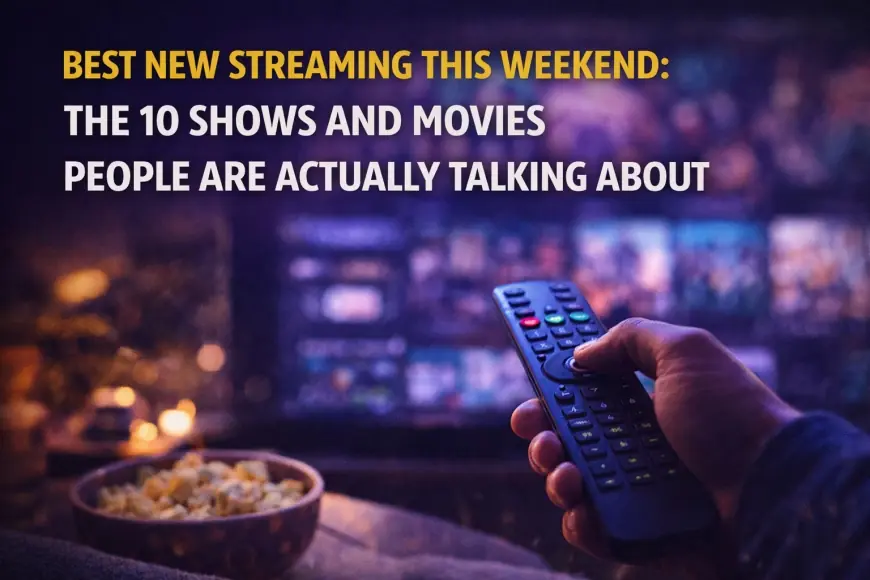 Best New Streaming This Weekend: The 10 Shows and Movies People Are Actually Talking About