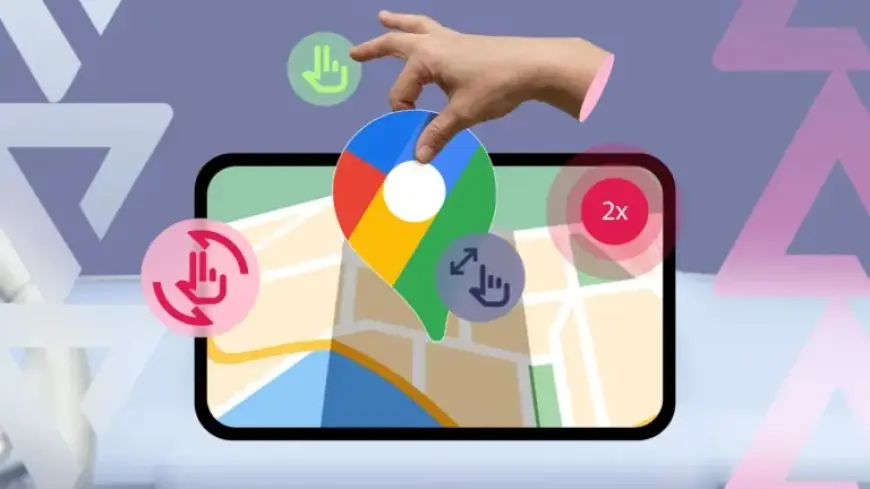 Discover 6 Essential Google Maps Gestures You Might Be Overlooking