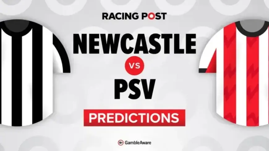 Newcastle vs PSV: Predictions, Team News, Betting Tips, Odds & Bet Builder