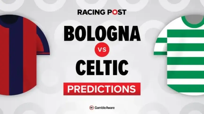 Bologna vs Celtic: Predictions, Team News, Betting Tips, and Bet Builder Odds