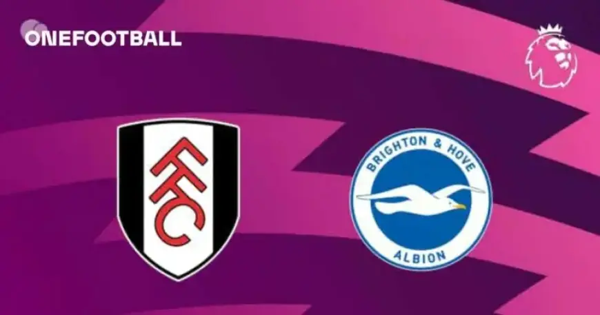 Fulham vs Brighton: Team News, Lineups, and Predictions Preview