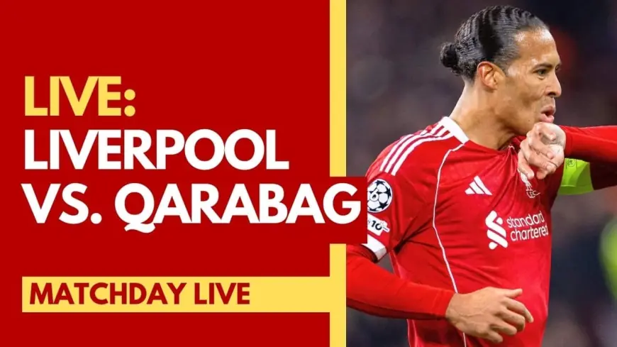 Updated.. Liverpool vs Qarabag FK Live (2-0): Reds race into a two-goal lead as Wirtz and Mac Allister strike early at Anfield
