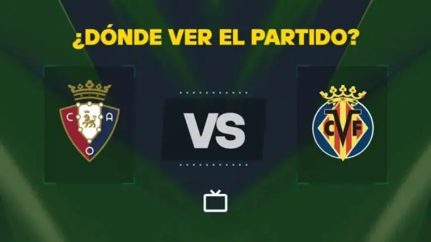 How to Watch Osasuna vs Villarreal Live Today in LaLiga