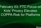 FTC Enhances Child Privacy Rules, Expands COPPA Liability for Platforms