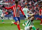 Real Betis vs Atlético Madrid: Copa del Rey Schedule, Broadcast, Lineups