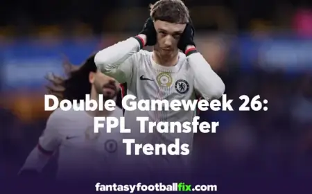FPL Week 26 Transfers: Top Picks and Double Gameweek Trends