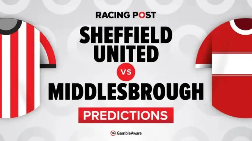 Sheffield United vs Middlesbrough: Predictions, Team Updates, Betting Tips and Odds