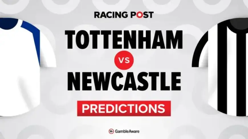 Tottenham vs Newcastle: Predictions, Team News, Betting Tips, Odds, and Bet Builder