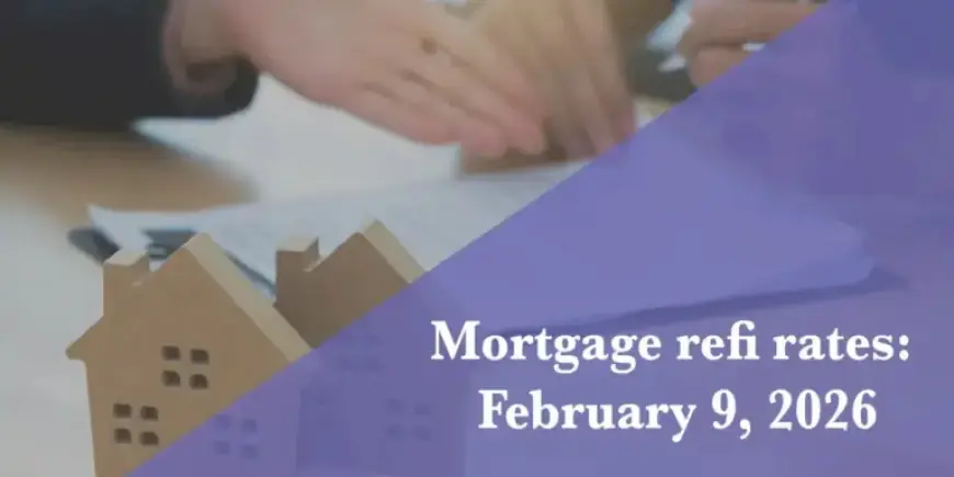 Feb. 9, 2026: Updated Refinance Mortgage Rates Report