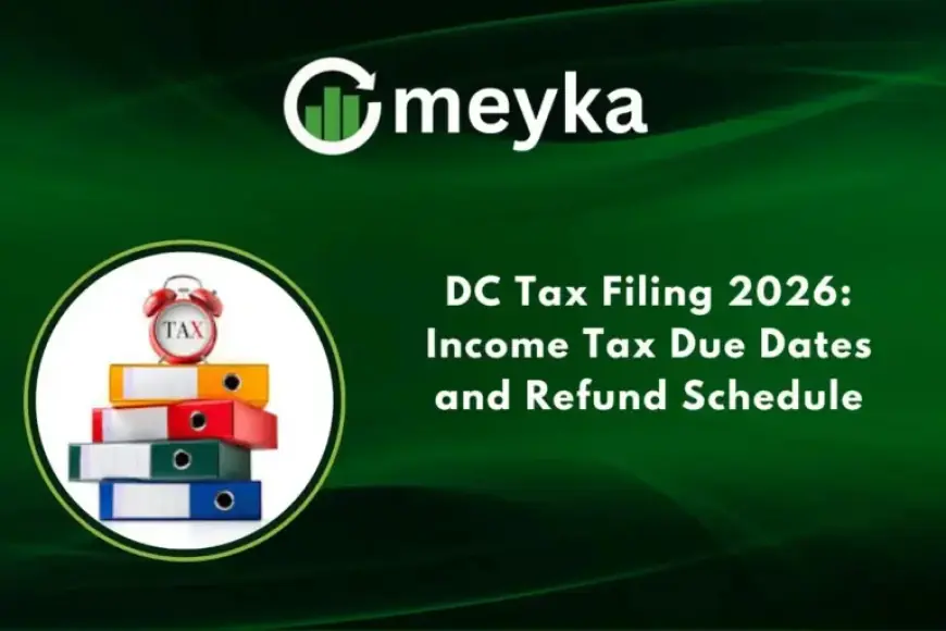 DC Tax Filing 2026: Key Income Tax Deadlines and Refund Timelines