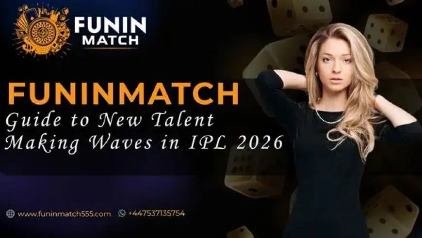 New IPL 2026 Talent: Funinmatch Guide Highlights Rising Stars