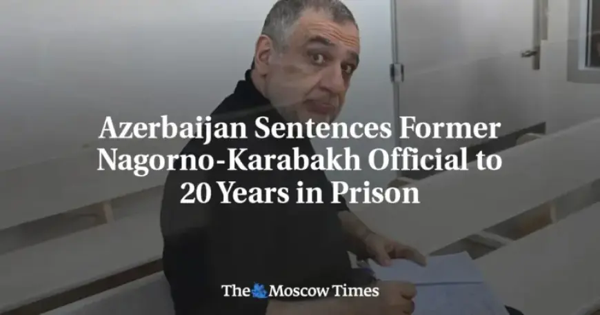 Azerbaijan Jails Ex-Nagorno-Karabakh Official for 20 Years