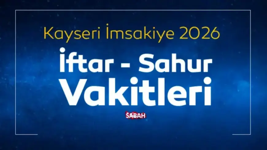 Kayseri Iftar 2026: Today’s Iftar and Sahur Timings with Kayseri Imsakiye