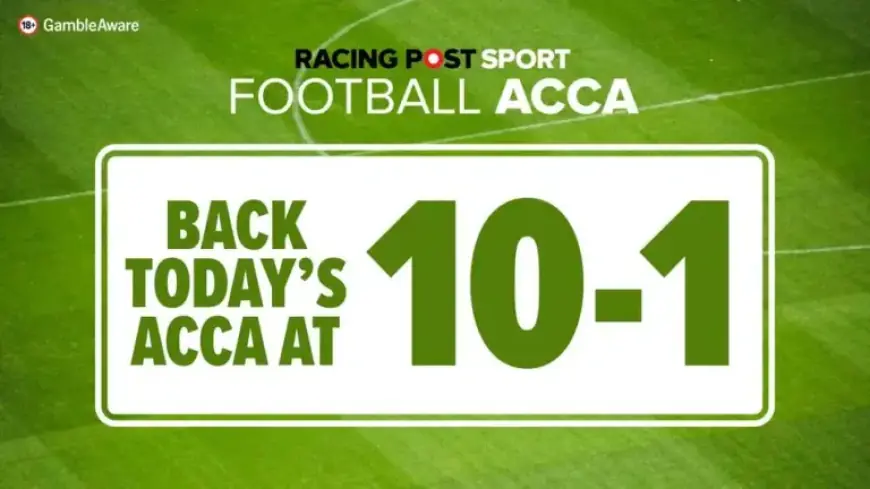 Friday’s Football Accumulator Tips: Bet365 Offers 10-1 Odds