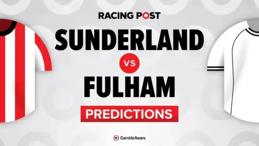 Sunderland vs Fulham Preview: Predictions, Team News, Betting Tips, Odds