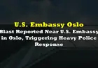 Blast Near U.S. Embassy in Oslo Confirmed; Cause Remains Undetermined