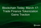 Trade Finance Tokenization Gains Momentum in Blockchain, March 17