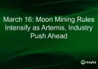 Moon Mining Regulations Tighten as Artemis, Industry Advance on March 16