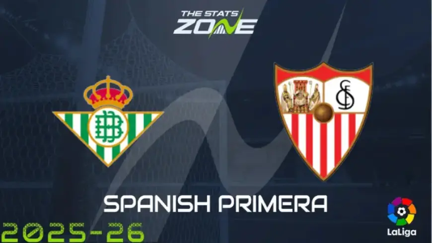 Real Betis vs Sevilla: Team Updates and Match Predictions