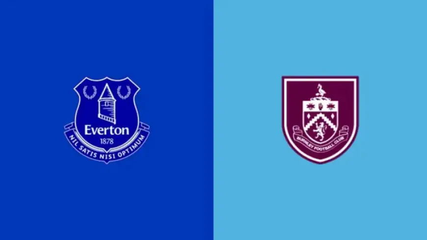 Watch Everton vs Burnley Live Today: Stream, TV Channel, Start Time