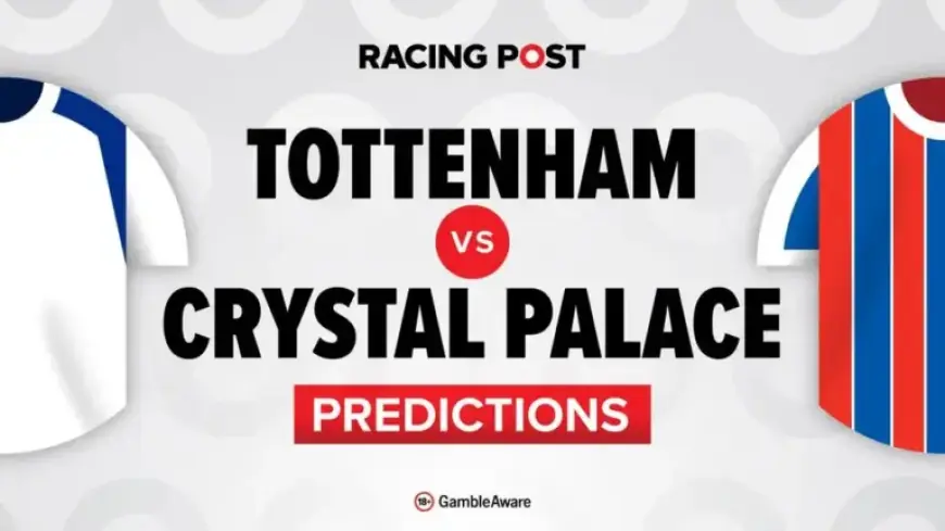 Tottenham vs Crystal Palace: Predictions, Team News, Odds, and Betting Tips