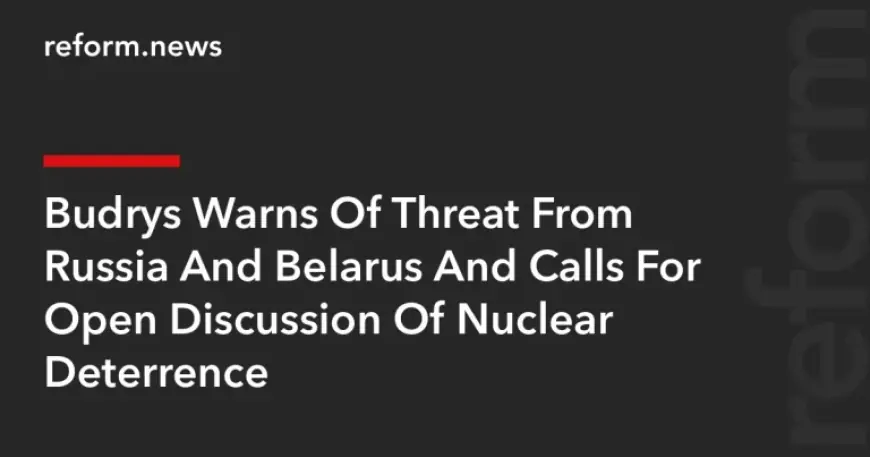 Lithuania: Budrys Warns of Russia and Belarus Threat, Urges Nuclear Debate