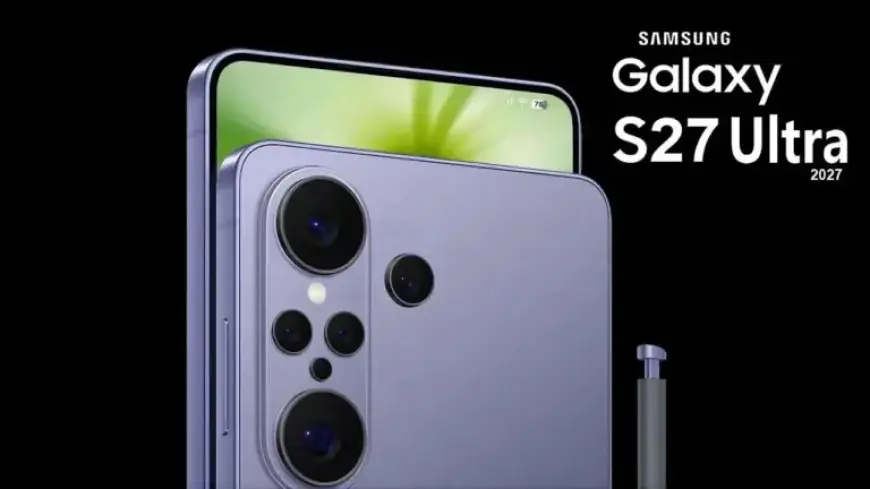 Samsung Galaxy S27 Ultra: 200MP, HP6, LOFIC HDR Specs Revealed