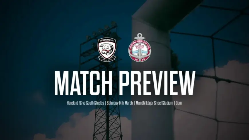 PREVIEW | Hereford Fc vs South Shields