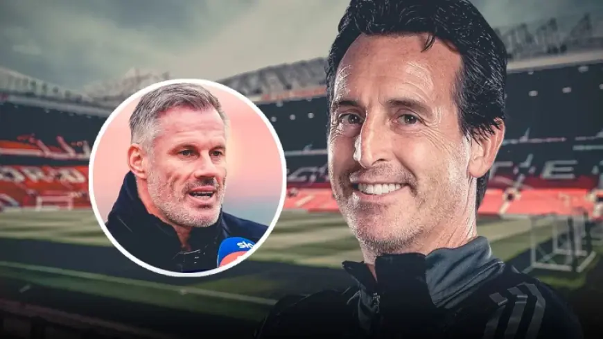 Unai Emery: Carragher Says Aston Villa Boss Should Be Manchester United’s Top Choice