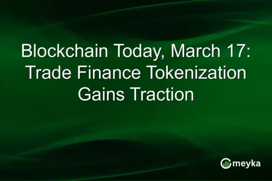 Trade Finance Tokenization Gains Momentum in Blockchain, March 17