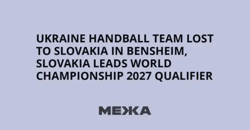 Slovakia Defeats Ukraine in Bensheim, Leads 2027 Handball World Qualifier