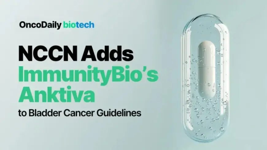 NCCN Integrates ImmunityBio’s Anktiva in Bladder Cancer Guidelines