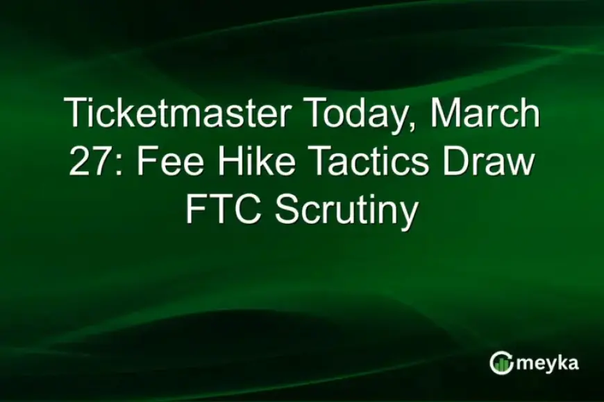 FTC Scrutinizes Ticketmaster’s Fee Hike Strategy Today, March 27