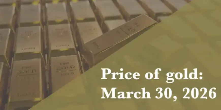 Gold Prices Update: March 30, 2026