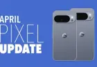 April Update Now Live for Google Pixel Phones