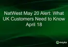 NatWest Urges UK Customers: Key Info for May 20 Changes