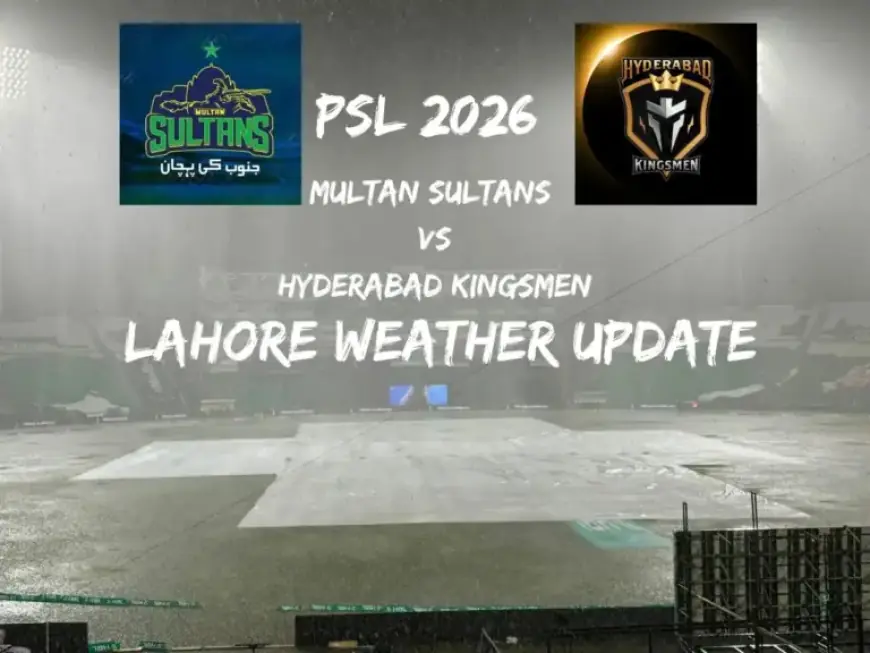 PSL 2026: Will Rain Disrupt Multan Sultans vs Hyderabad Kingsmen in Lahore?