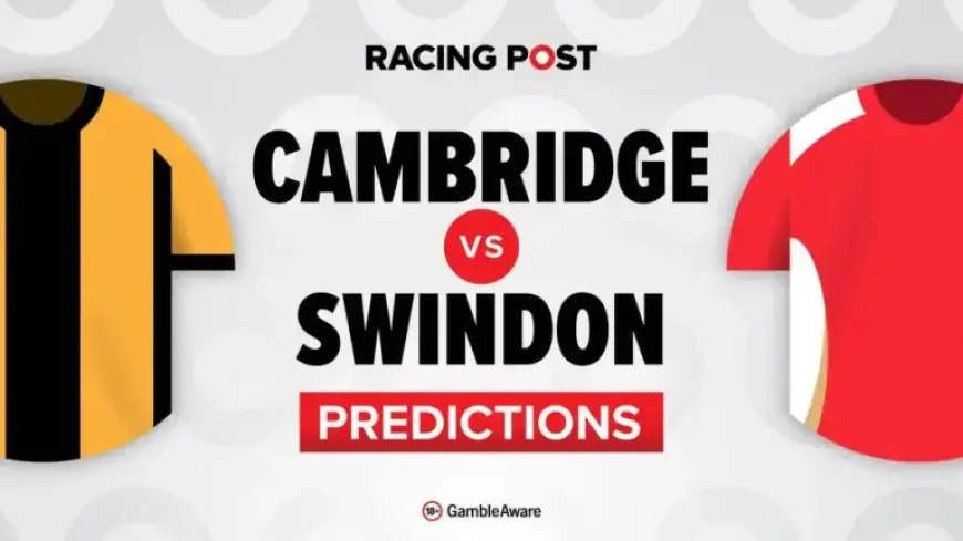 Cambridge vs Swindon Predictions: Team News, Betting Tips, Odds & Bet Builder