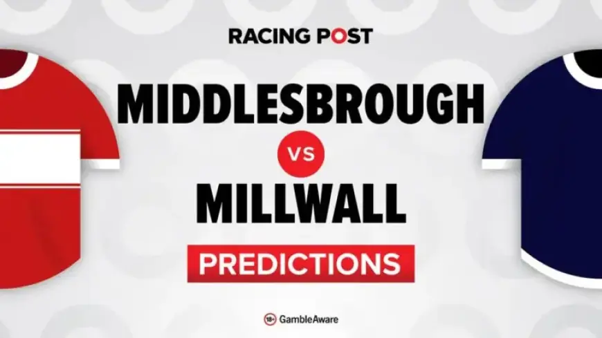 Middlesbrough vs Millwall: Predictions, Team News, Betting Tips & Odds