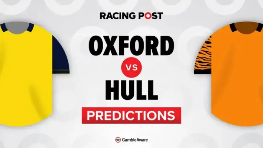 Oxford vs Hull: Predictions, Team News, Betting Tips, Odds & Bet Builder