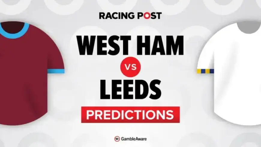 West Ham vs Leeds: Predictions, Team News, Odds, and Betting Tips