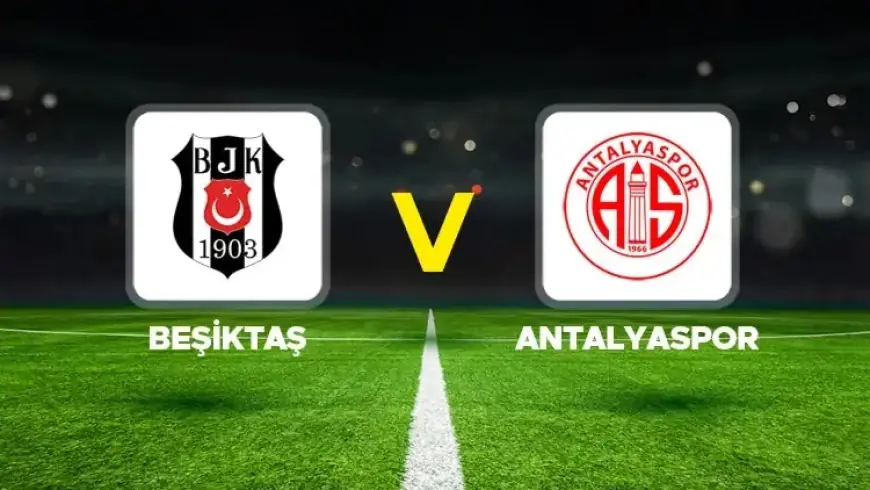 Live Coverage: Beşiktaş vs Antalyaspor in Süper Lig Match