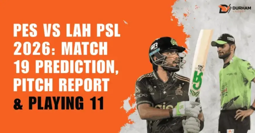 PES vs LAH PSL 2026: Match 19 Prediction, Pitch Analysis & Lineup